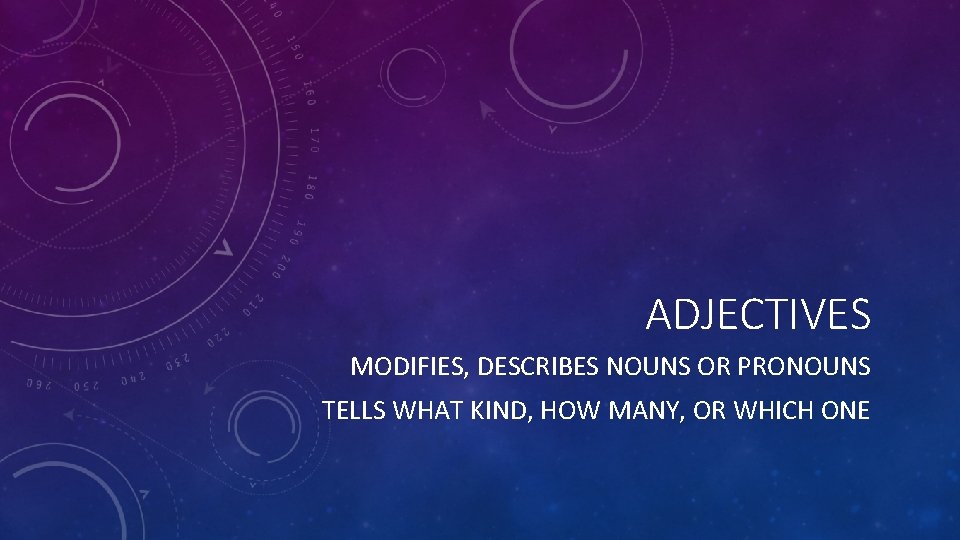 ADJECTIVES MODIFIES, DESCRIBES NOUNS OR PRONOUNS TELLS WHAT KIND, HOW MANY, OR WHICH ONE