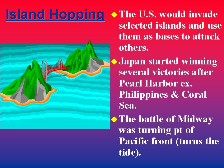 Island Hopping u The U. S. would invade selected islands and use them as