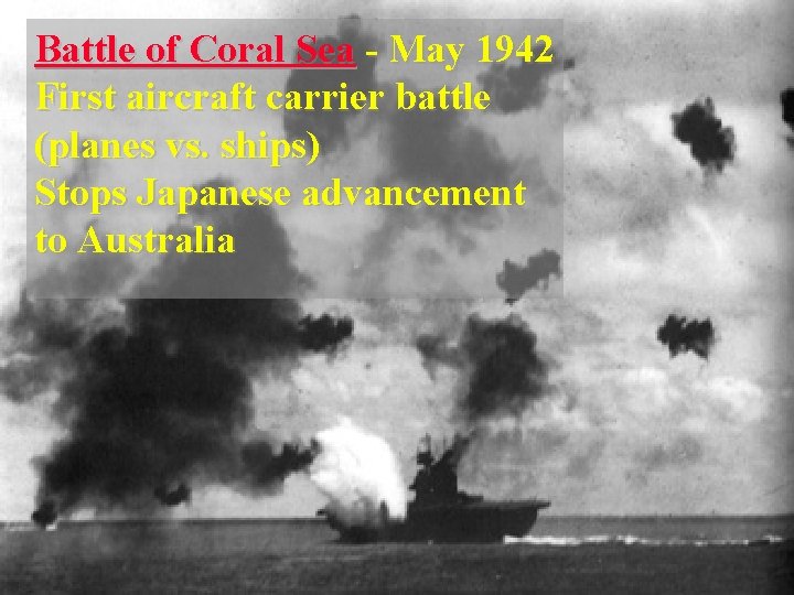 Battle of Coral Sea - May 1942 First aircraft carrier battle (planes vs. ships)