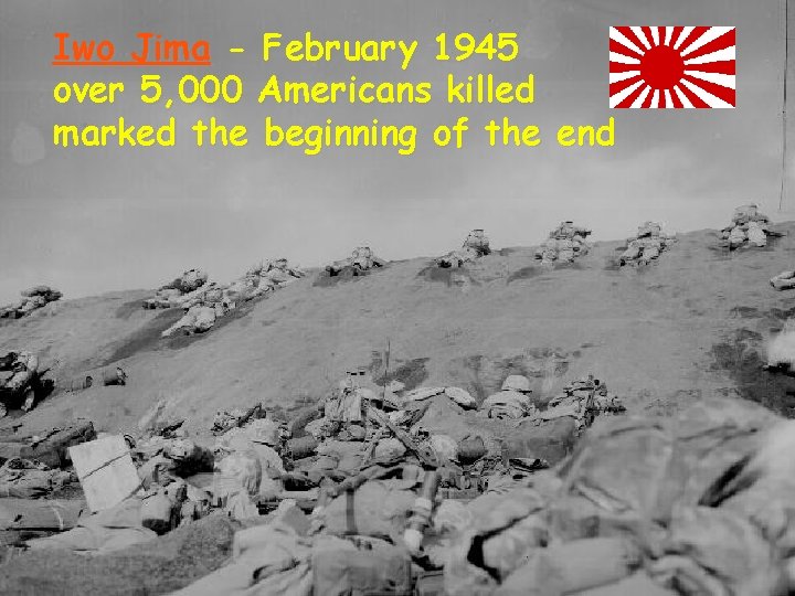 Iwo Jima - February 1945 over 5, 000 Americans killed marked the beginning of Iwo Jima - February 1945 over 5, 000 Americans killed marked the beginning of