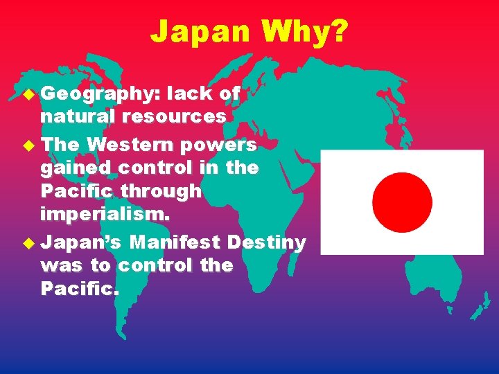 Japan Why? u Geography: lack of natural resources u The Western powers gained control