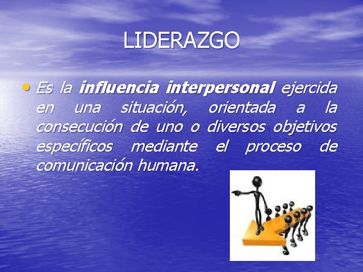 LIDERAZGO • Es la influencia interpersonal ejercida en una situación, consecución de uno o