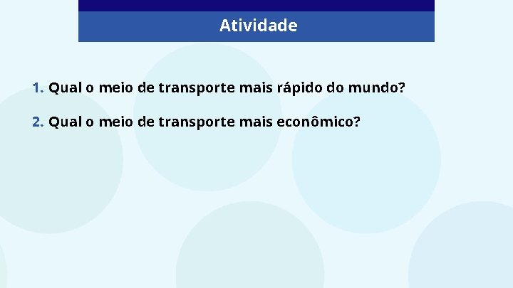 Atividade 1. Qual o meio de transporte mais rápido do mundo? 2. Qual o Atividade 1. Qual o meio de transporte mais rápido do mundo? 2. Qual o