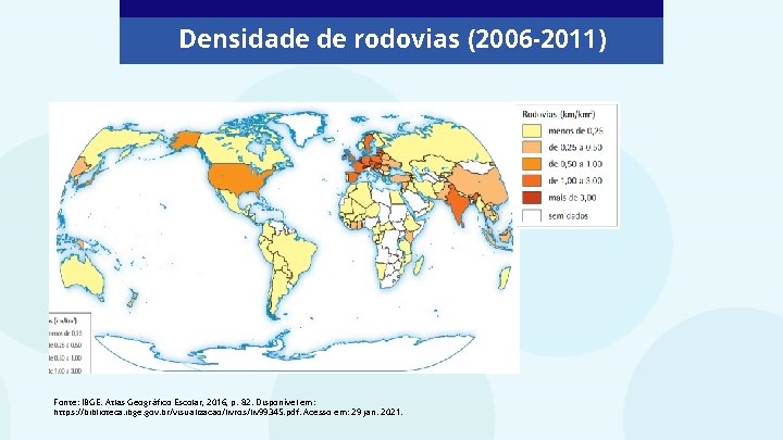 Densidade de rodovias (2006 -2011) Fonte: IBGE. Atlas Geográfico Escolar, 2016, p. 82. Disponível Densidade de rodovias (2006 -2011) Fonte: IBGE. Atlas Geográfico Escolar, 2016, p. 82. Disponível
