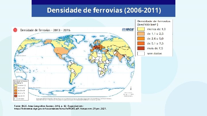 Densidade de ferrovias (2006 -2011) Fonte: IBGE. Atlas Geográfico Escolar, 2016, p. 82. Disponível Densidade de ferrovias (2006 -2011) Fonte: IBGE. Atlas Geográfico Escolar, 2016, p. 82. Disponível