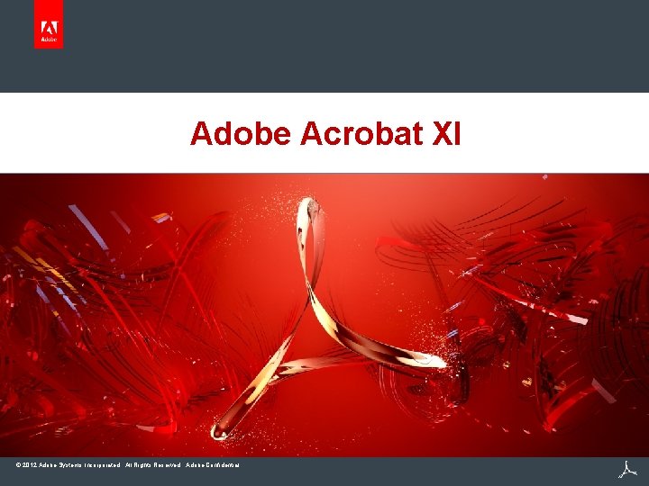 Adobe Acrobat XI © 2012 Adobe Systems Incorporated. All Rights Reserved. Adobe Confidential. 