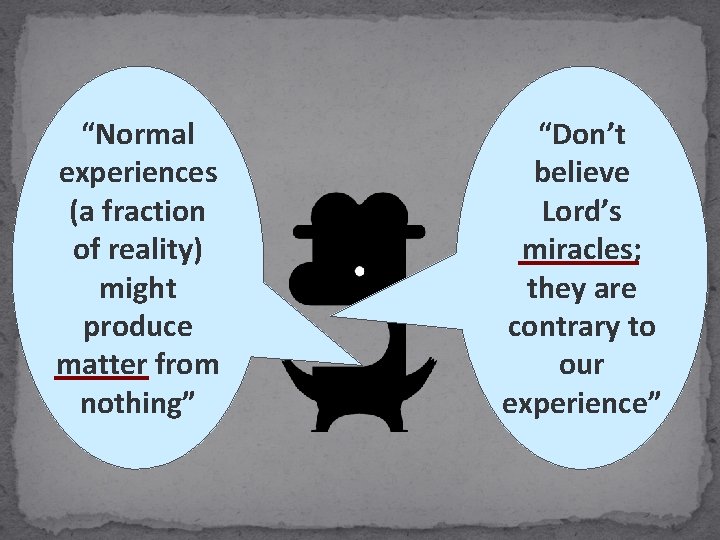 “Normal experiences (a fraction of reality) might produce matter from nothing” “Don’t believe Lord’s