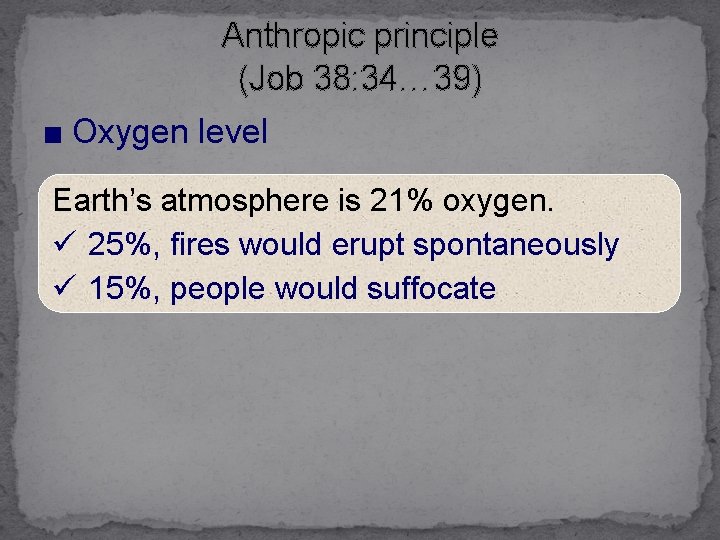 Anthropic principle (Job 38: 34… 39) ■ Oxygen level Earth’s atmosphere is 21% oxygen.