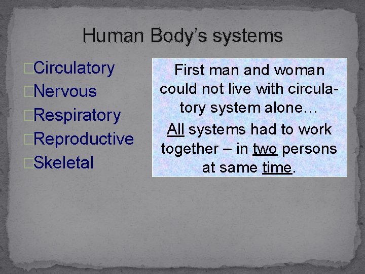 Human Body’s systems �Circulatory �Nervous �Respiratory �Reproductive �Skeletal First man and woman could not