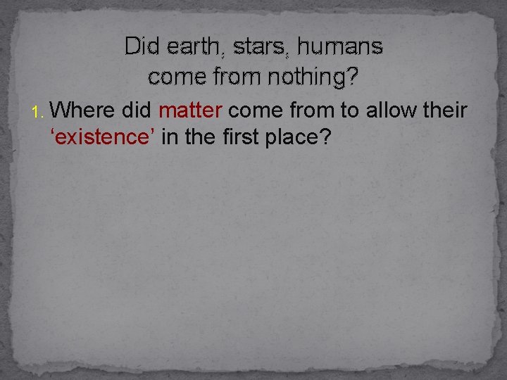 Did earth, stars, humans come from nothing? 1. Where did matter come from to