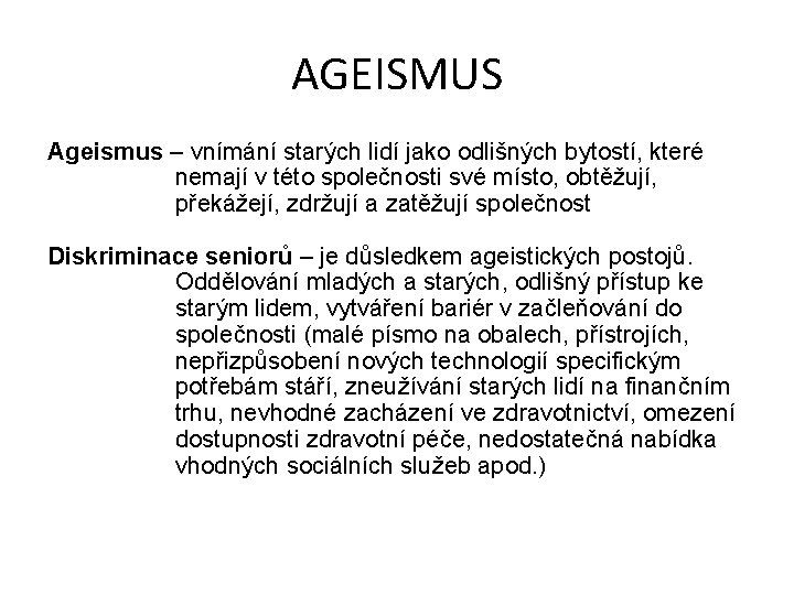 AGEISMUS Ageismus – vnímání starých lidí jako odlišných bytostí, které nemají v této společnosti