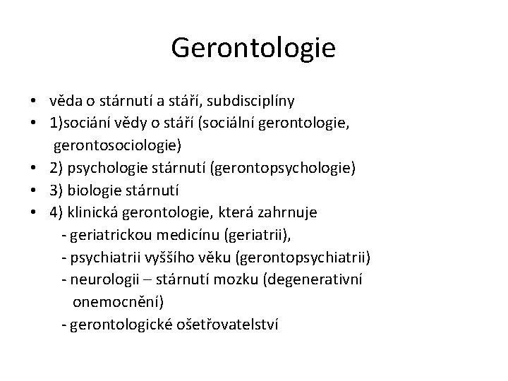 Gerontologie • věda o stárnutí a stáří, subdisciplíny • 1)sociání vědy o stáří (sociální