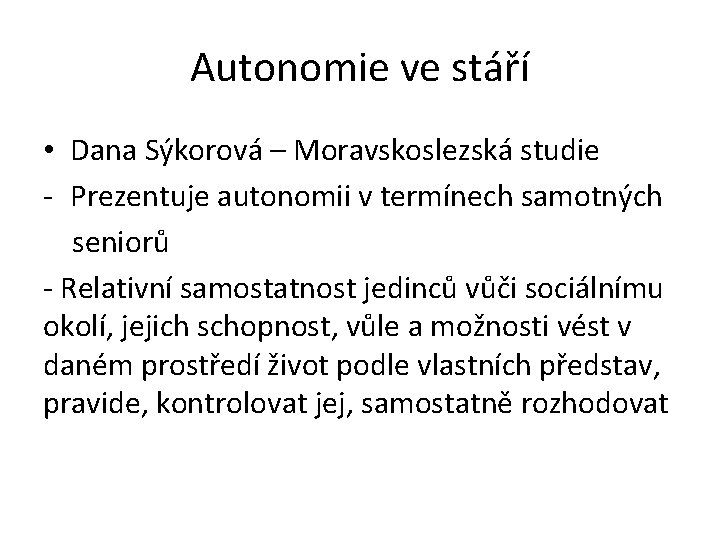 Autonomie ve stáří • Dana Sýkorová – Moravskoslezská studie - Prezentuje autonomii v termínech