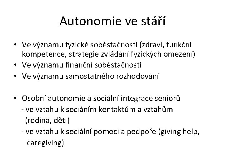 Autonomie ve stáří • Ve významu fyzické soběstačnosti (zdraví, funkční kompetence, strategie zvládání fyzických