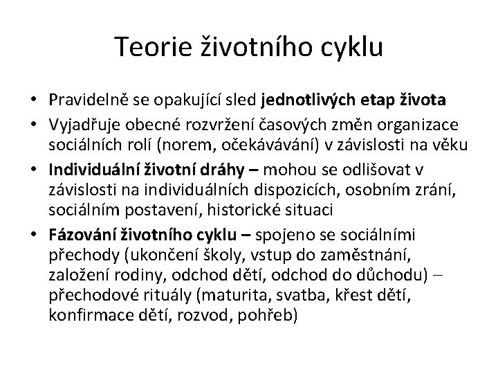 Teorie životního cyklu • Pravidelně se opakující sled jednotlivých etap života • Vyjadřuje obecné