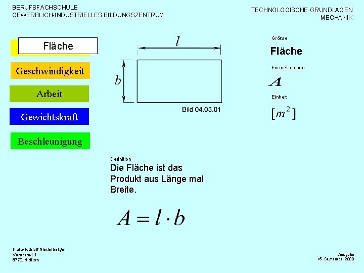 BERUFSFACHSCHULE GEWERBLICH-INDUSTRIELLES BILDUNGSZENTRUM TECHNOLOGISCHE GRUNDLAGEN MECHANIK Grösse Fläche Formelzeichen Geschwindigkeit Arbeit Einheit Gewichtskraft Beschleunigung