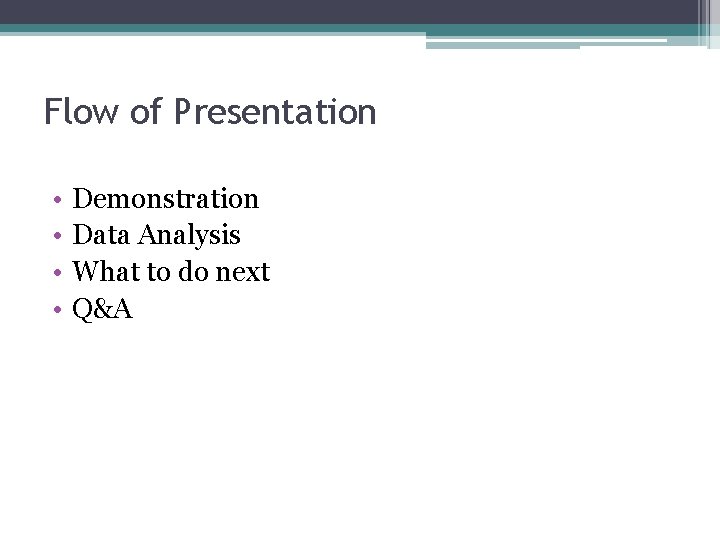 Flow of Presentation • • Demonstration Data Analysis What to do next Q&A 
