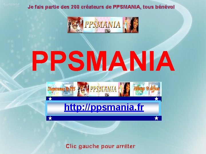 Je fais partie des 200 créateurs de PPSMANIA, tous bénévol PPSMANIA http: //ppsmania. fr