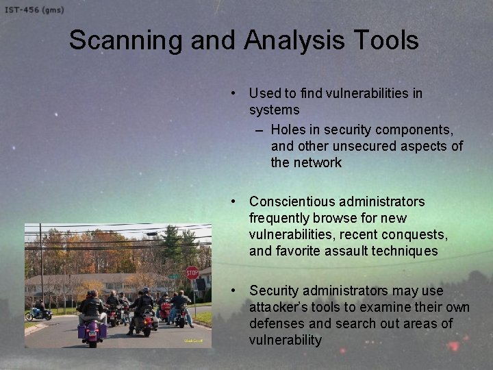 Scanning and Analysis Tools • Used to find vulnerabilities in systems – Holes in