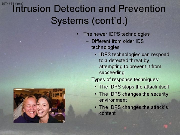 Intrusion Detection and Prevention Systems (cont’d. ) • The newer IDPS technologies – Different