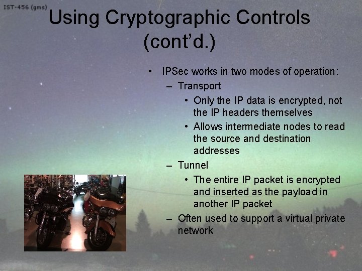Using Cryptographic Controls (cont’d. ) • IPSec works in two modes of operation: –