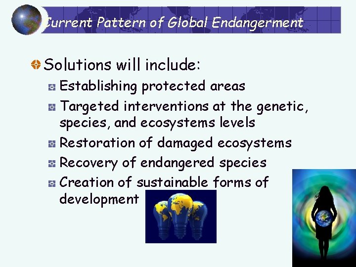 Current Pattern of Global Endangerment Solutions will include: Establishing protected areas Targeted interventions at