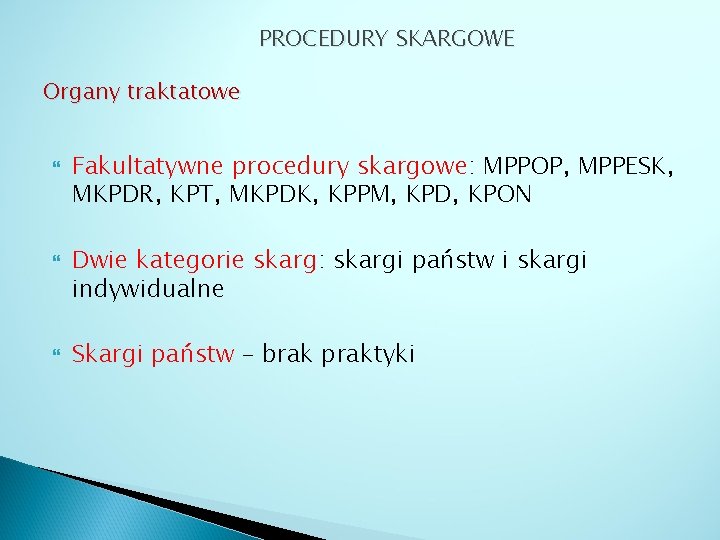 PROCEDURY SKARGOWE Organy traktatowe Fakultatywne procedury skargowe: MPPOP, MPPESK, MKPDR, KPT, MKPDK, KPPM, KPD,