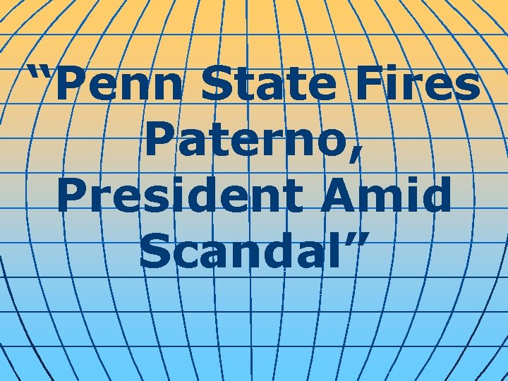 “Penn State Fires Paterno, President Amid Scandal” 