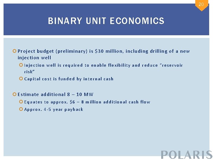 20 BINARY UNIT ECONOMICS Project budget (preliminary) is $30 million, including drilling of a