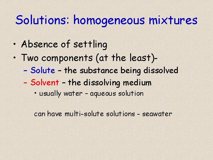 Solutions: homogeneous mixtures • Absence of settling • Two components (at the least)– Solute