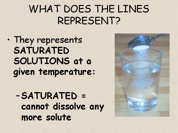 WHAT DOES THE LINES REPRESENT? • They represents SATURATED SOLUTIONS at a given temperature: