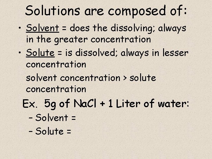 Solutions are composed of: • Solvent = does the dissolving; always in the greater