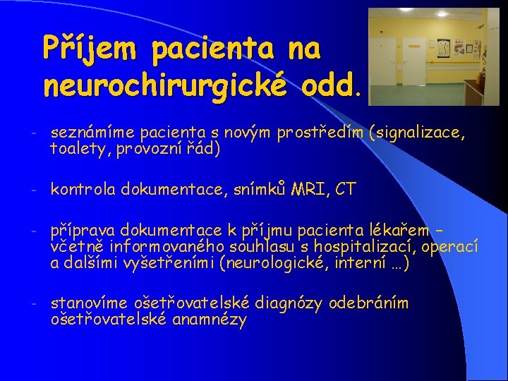 Příjem pacienta na neurochirurgické odd. - seznámíme pacienta s novým prostředím (signalizace, toalety, provozní