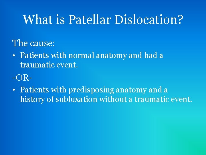 What is Patellar Dislocation? The cause: • Patients with normal anatomy and had a