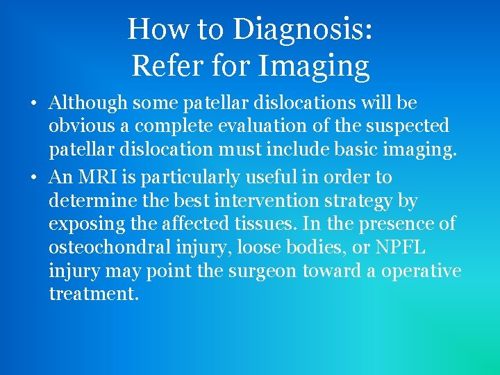 How to Diagnosis: Refer for Imaging • Although some patellar dislocations will be obvious