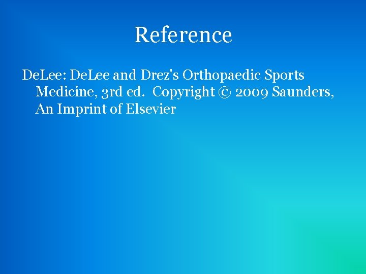 Reference De. Lee: De. Lee and Drez's Orthopaedic Sports Medicine, 3 rd ed. Copyright