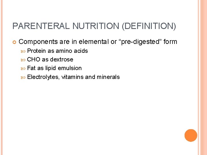 PARENTERAL NUTRITION (DEFINITION) Components are in elemental or “pre-digested” form Protein as amino acids