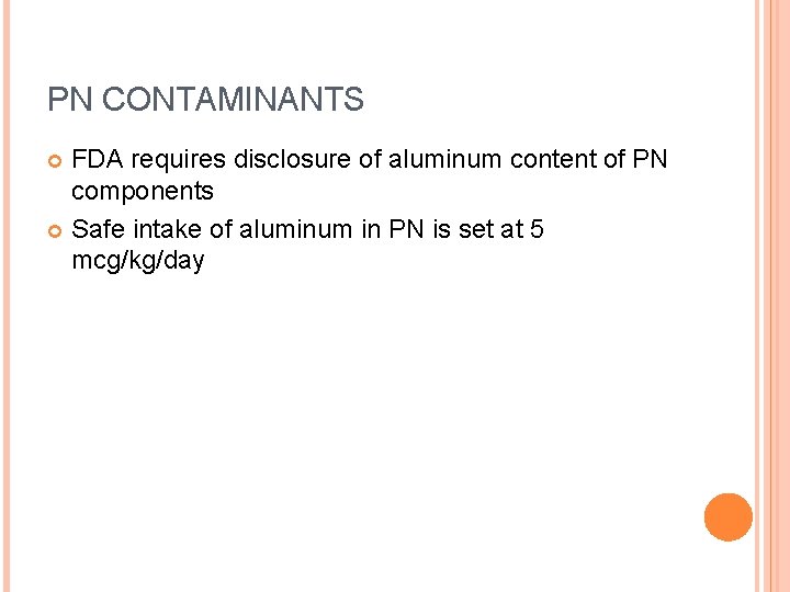 PN CONTAMINANTS FDA requires disclosure of aluminum content of PN components Safe intake of
