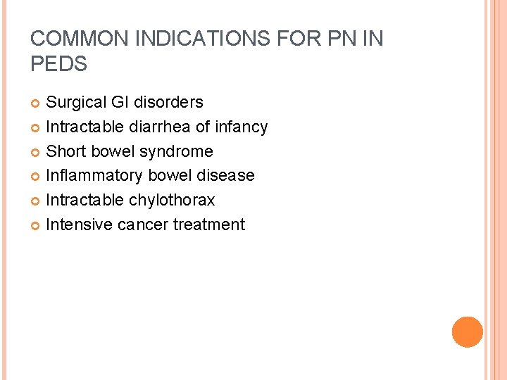 COMMON INDICATIONS FOR PN IN PEDS Surgical GI disorders Intractable diarrhea of infancy Short