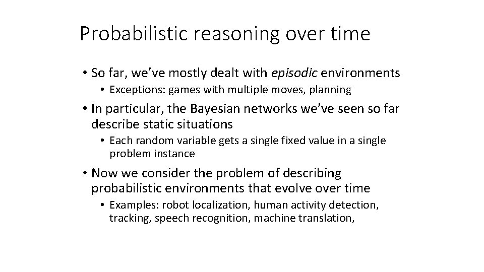 Probabilistic reasoning over time • So far, we’ve mostly dealt with episodic environments •