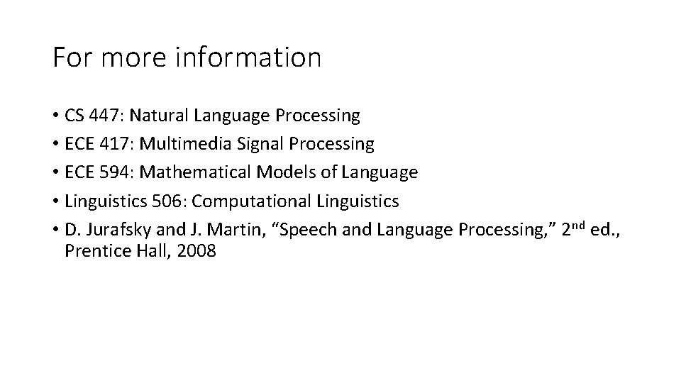 For more information • CS 447: Natural Language Processing • ECE 417: Multimedia Signal