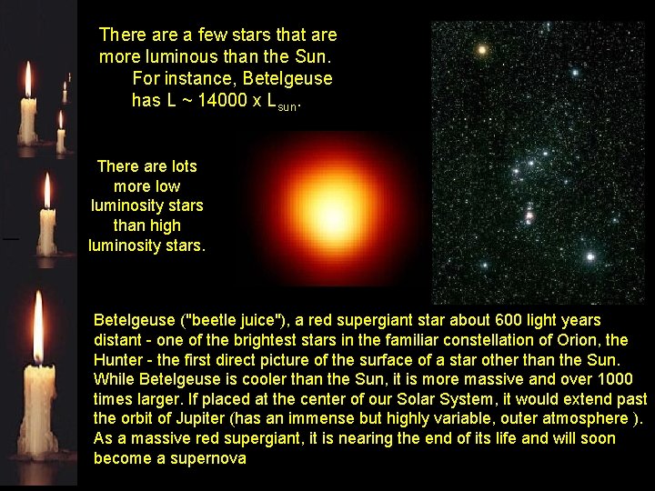 There a few stars that are more luminous than the Sun. For instance, Betelgeuse