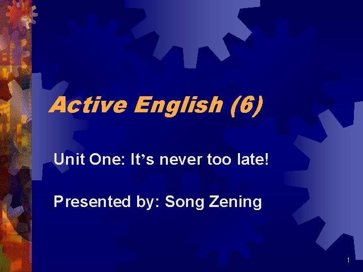 Active English (6) Unit One: It’s never too late! Presented by: Song Zening 1