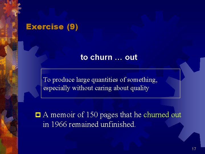 Exercise (9) to churn … out To produce large quantities of something, especially without