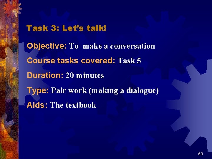 Task 3: Let’s talk! Objective: To make a conversation Course tasks covered: Task 5