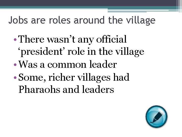 Jobs are roles around the village • There wasn’t any official ‘president’ role in
