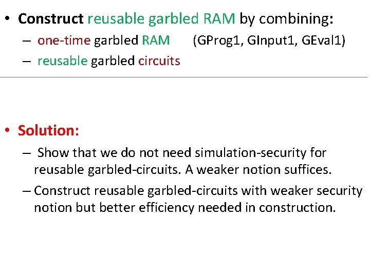  • Construct reusable garbled RAM by combining: – one-time garbled RAM (GProg 1,