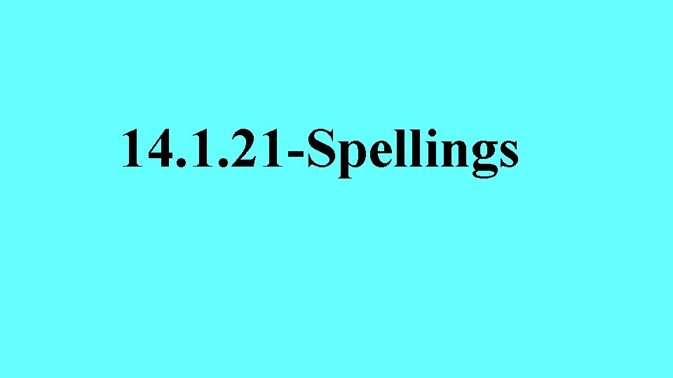 14. 1. 21 -Spellings 