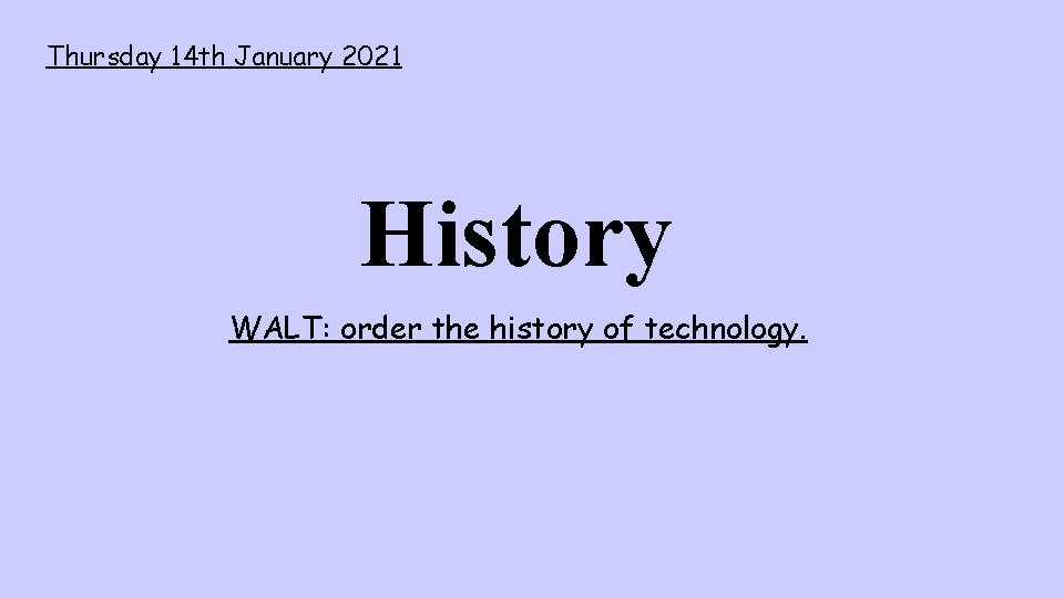 Thursday 14 th January 2021 History WALT: order the history of technology. 