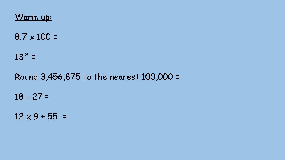 Warm up: 8. 7 x 100 = 13² = Round 3, 456, 875 to